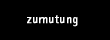 zumutung